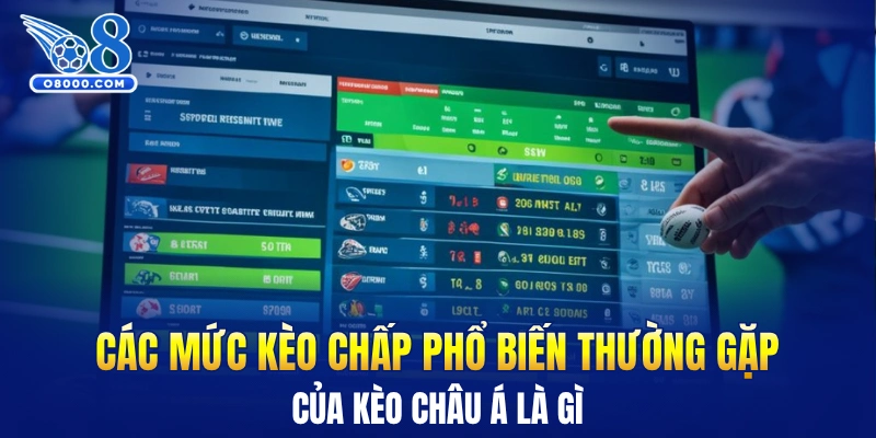 Các mức kèo chấp phổ biến thường gặp của kèo châu Á là gì