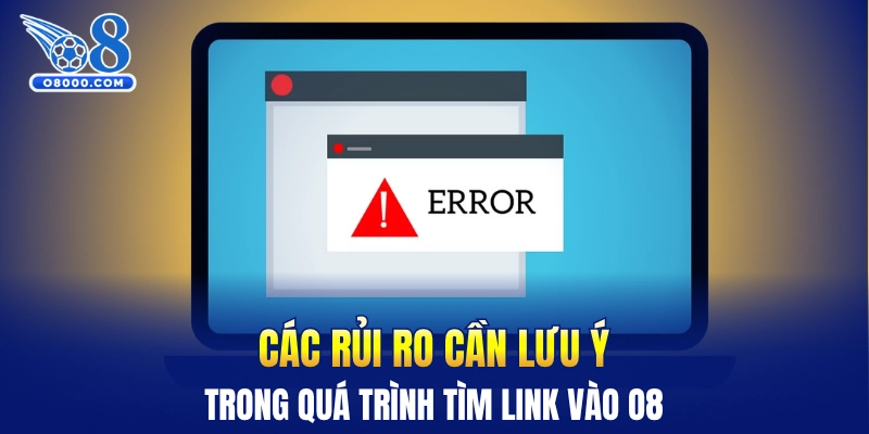Các rủi ro cần lưu ý trong quá trình tìm link vào O8