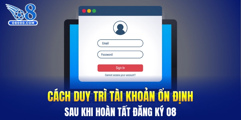 Cách duy trì tài khoản ổn định sau khi hoàn tất đăng ký O8