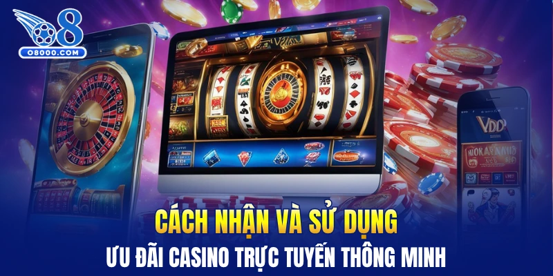 Cách nhận và sử dụng ưu đãi casino trực tuyến thông minh