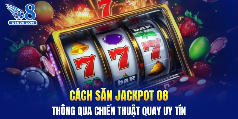 Cách săn jackpot O8 thông qua chiến thuật quay uy tín