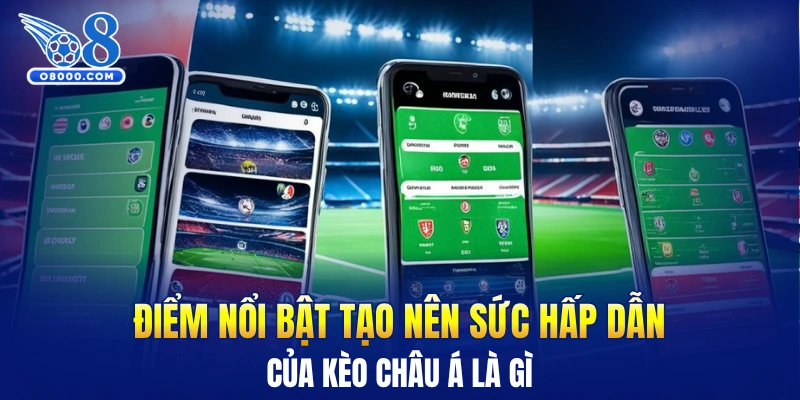 Điểm nổi bật tạo nên sức hấp dẫn của kèo châu Á là gì