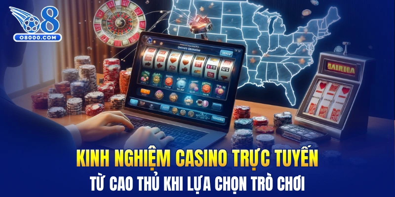 Kinh nghiệm casino trực tuyến từ cao thủ khi lựa chọn trò chơi
