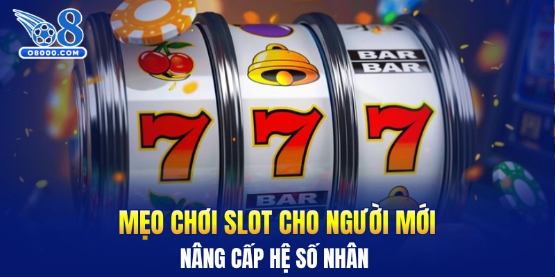 Mẹo chơi slot cho người mới nâng cấp hệ số nhân 