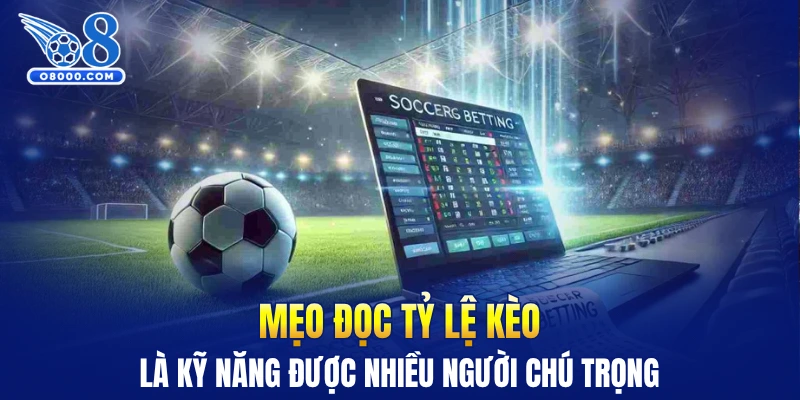 Mẹo đọc tỷ lệ kèo là kỹ năng được nhiều người chú trọng