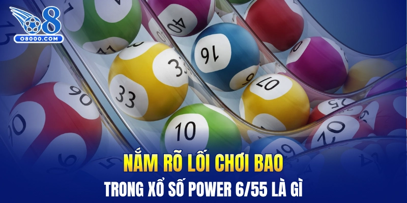 Nắm rõ lối chơi bao trong xổ số Power 6/55 là gì