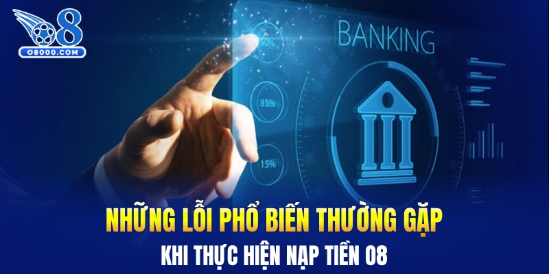 Những lỗi phổ biến thường gặp khi nạp tiền O8