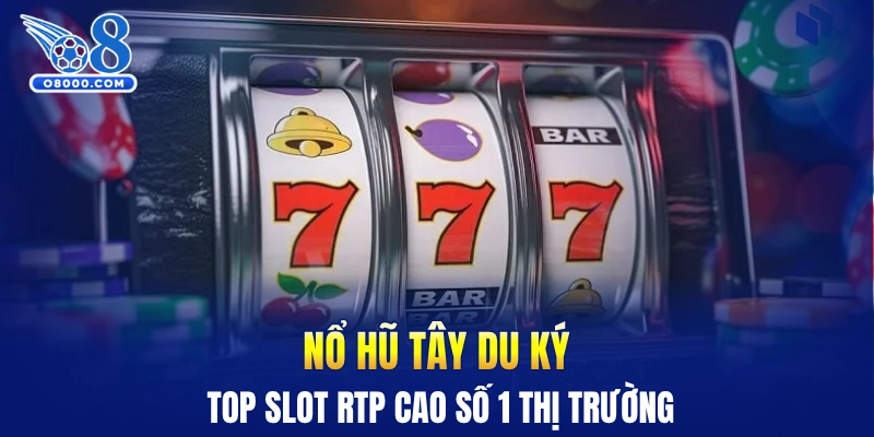 Nổ hũ Tây Du Ký - Top slot RTP cao số 1 thị trường