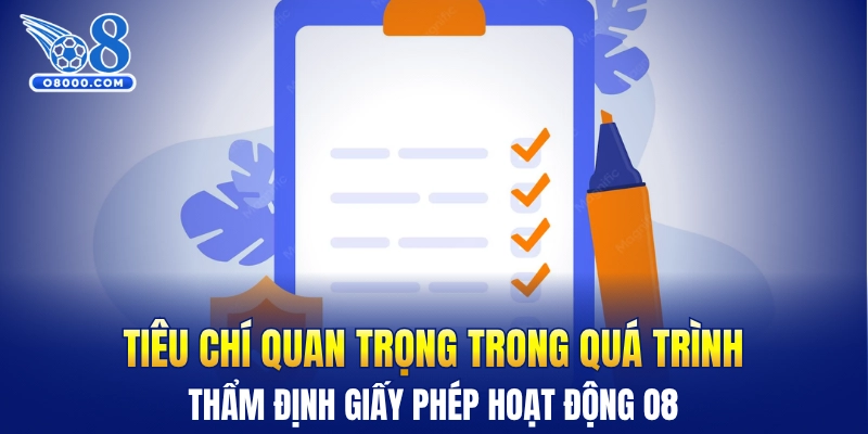 Tiêu chí quan trọng trong quá trình thẩm định giấy phép hoạt động O8
