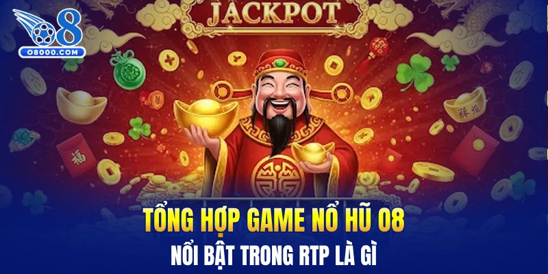 Tổng hợp game nổ hũ O8 nổi bật trong RTP là gì