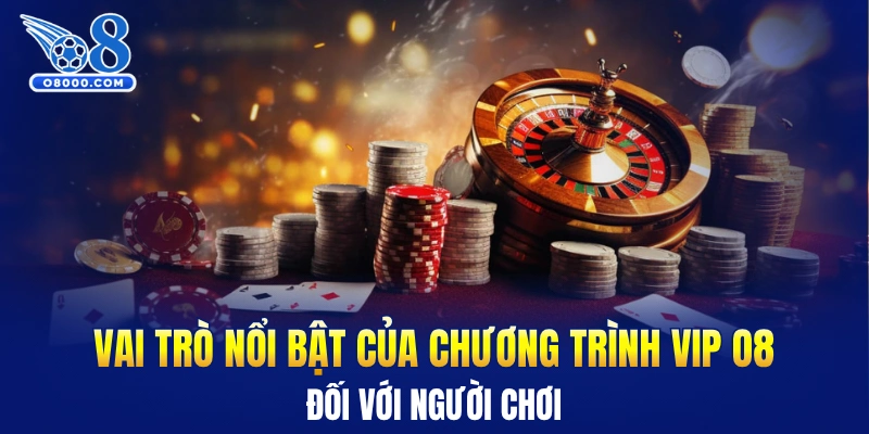 Vai trò nổi bật của chương trình VIP O8 đối với người chơi